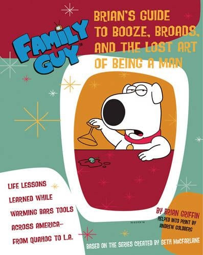 Family Guy: Brian Griffin's Guide to Booze, Broads and ...