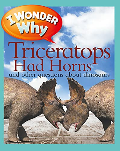 I Wonder Why Triceratops Had Horns: And Other Questions About Dinosaurs