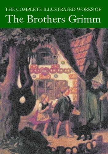 The Complete Illustrated Works of the Brothers Grimm By Jacob