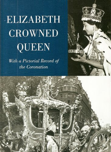 Elizabeth Cowned Queen: With a Pictorial Record of the Coronation