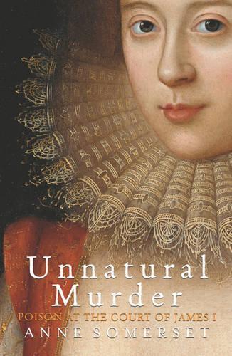 Unnatural Murder: Poison In The Court Of James I