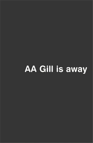 AA Gill is Away