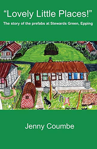 "Lovely Little Places!" - The story of the prefabs at Stewards Green, Epping.