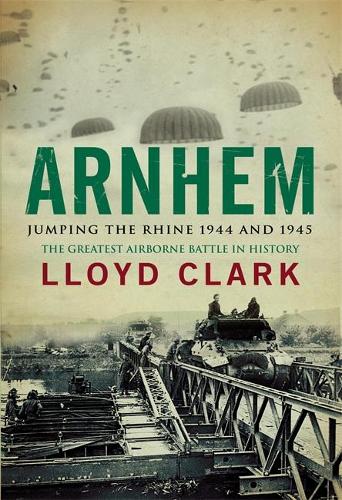 Arnhem: Jumping the Rhine 1944 & 1945