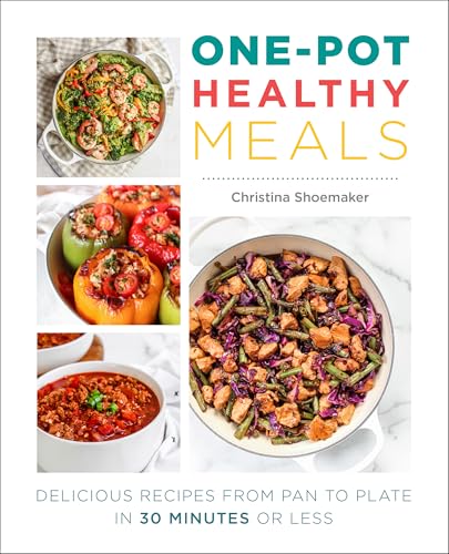 One Pot Healthy Meals : Delicious Recipes From Pan to Plate In 30 Minutes Or Less