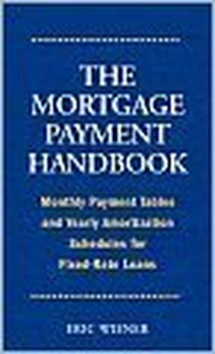 The Mortgage Payment Handbook: Monthly Payment Tables and Yearly Amortization Schedules for Fixed-Ra