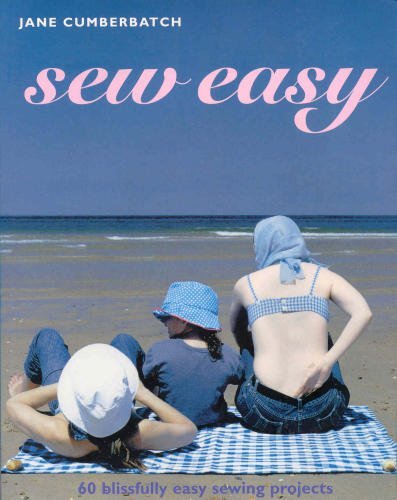 Sew Easy: 60 Blissfully Easy Sewing Projects