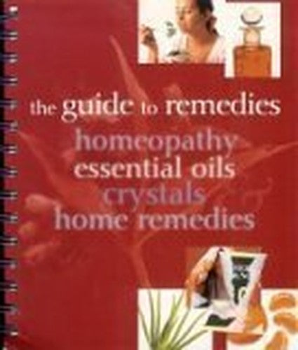 The Guide to Remedies Homeopathy Essential Oils Crystals and Home Remedies