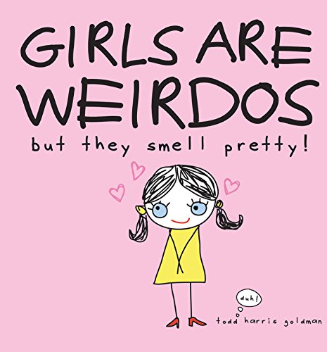 Girls are Weirdoes but They Smell Pretty