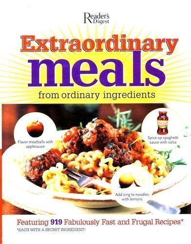 Extraordinary Meals from Ordinary Ingredients: 919 Fabulously Fast and Frugal Recipes, Each with a Secret Ingredient!