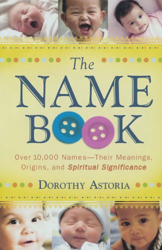 The Name Book Over 10,000 NamesTheir Meanings, Origins, and Spiritual Significance