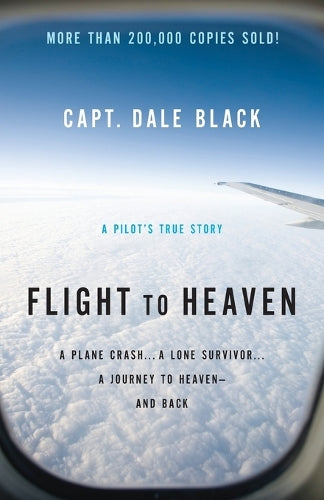 Flight to Heaven A Plane Crash...A Lone Survivor...A Journey to Heavenand Back