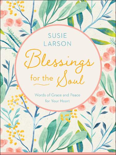Blessings for the Soul Words of Grace and Peace for Your Heart
