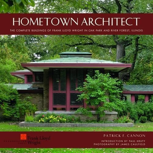 Hometown Architect the Complete Buildings of Frank Wright in Oak Park and River Forest