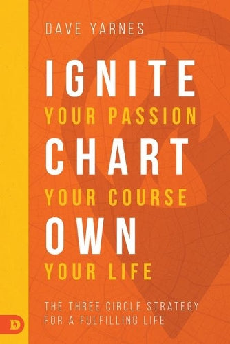 Ignite Your Passion, Chart Your Course, Own Your Life