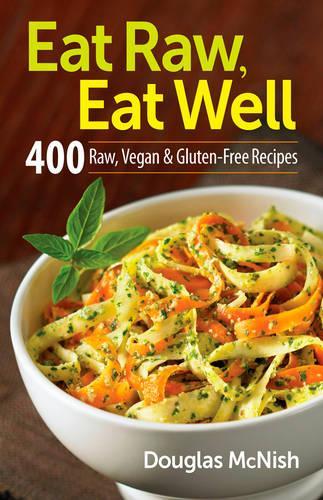Eat Raw, Eat Well: 400 Raw, Vegan and Gluten-Free Recipes