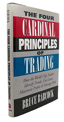The Four Cardinal Principles of Trading: How the World's Top Traders Identify Trends, Cut Losses, Maximize Profits & Manage Risk