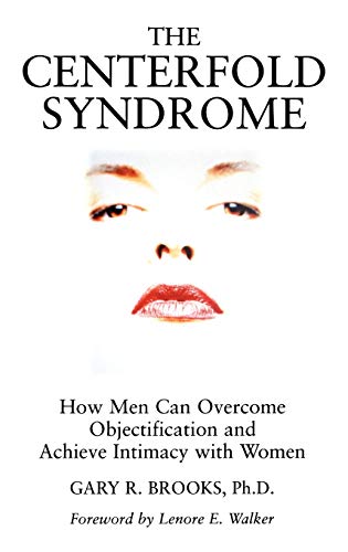 The Centerfold Syndrome: How Men Can Overcome Objectification and Achieve Intimacy with Women