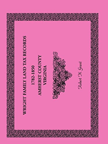 Wright Family Land Tax Records Amherst County, Virginia, 1782-1850