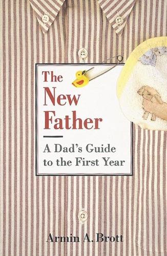 New Father, The: a Dad's Guide to the First Year