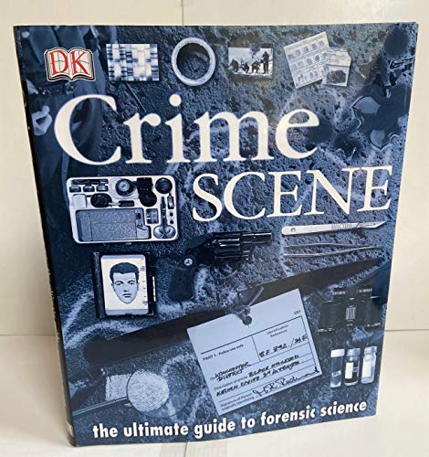 Crime Scene: The Ultimate Guide to Forensic Science