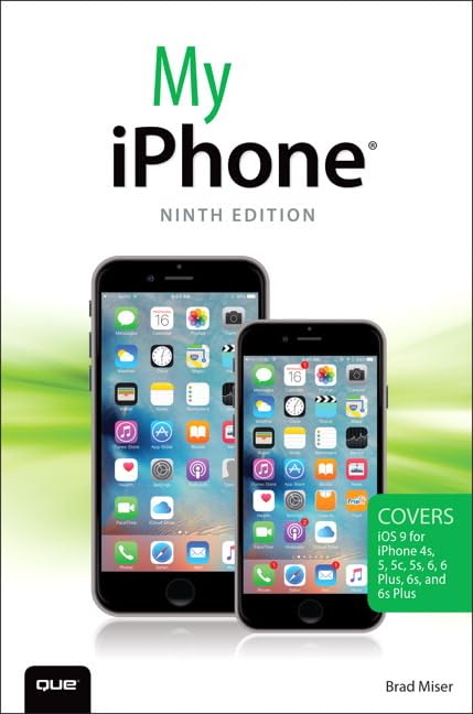 My iPhone (Covers iOS 9 for iPhone 6s/6s Plus, 6/6 Plus, 5s/5C/5, and 4s)