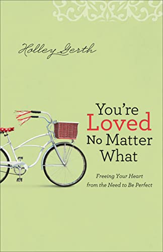 You`re Loved No Matter What – Freeing Your Heart from the Need to Be Perfect