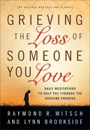 Grieving the Loss of Someone You Love Daily Meditations to Help You Through the Grieving Process