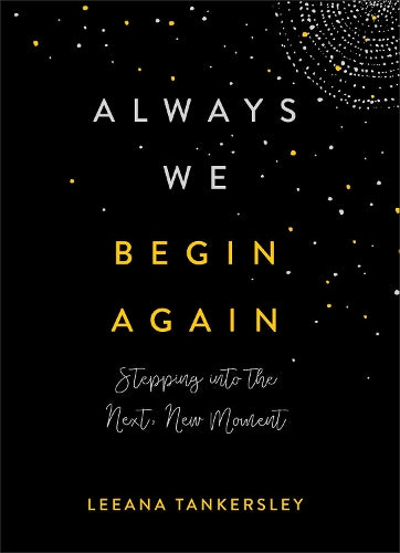 Always We Begin Again Stepping into the Next, New Moment