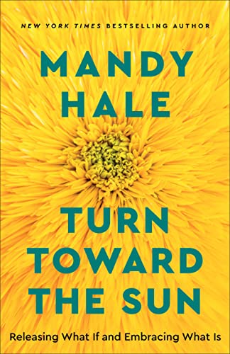 Turn Toward the Sun Releasing What If and Embracing What Is