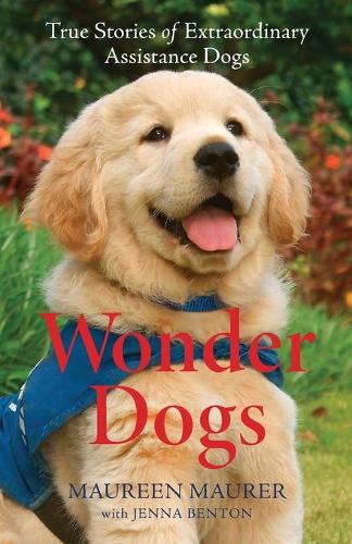 Wonder Dogs True Stories of Extraordinary Assistance Dogs