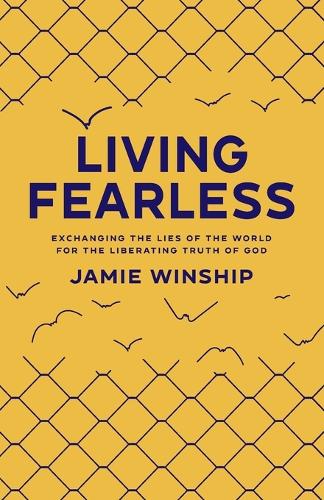 Living Fearless Exchanging the Lies of the World for the Liberating Truth of God