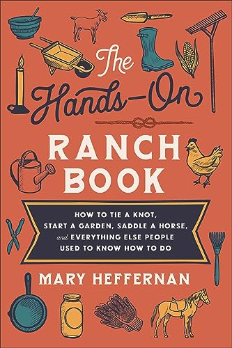 The HandsOn Ranch Book How to Tie a Knot, Start a Garden, Saddle a Horse, and Everything Else People Used to Know How to Do
