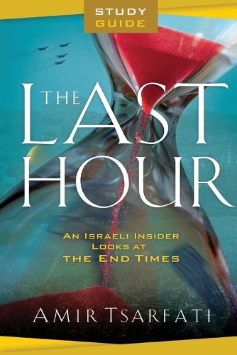 The Last Hour Study Guide An Israeli Insider Looks at the End Times