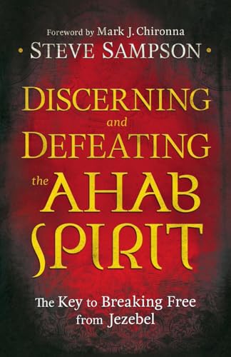 Discerning and Defeating the Ahab Spirit The Key to Breaking Free from Jezebel