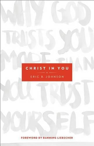 Christ in You Why God Trusts You More Than You Trust Yourself