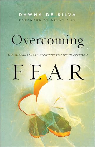 Overcoming Fear The Supernatural Strategy to Live in Freedom