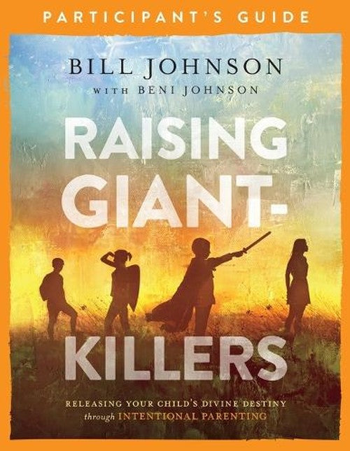 Raising Giant–Killers Participant`s Guide – Releasing Your Child`s Divine Destiny through Intentional Parenting