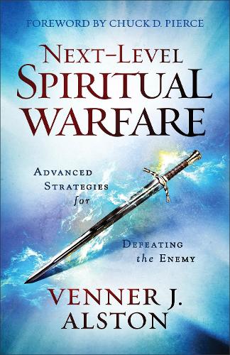NextLevel Spiritual Warfare Advanced Strategies for Defeating the Enemy
