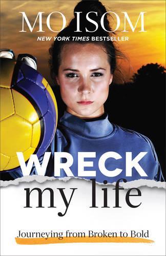 Wreck My Life Journeying from Broken to Bold
