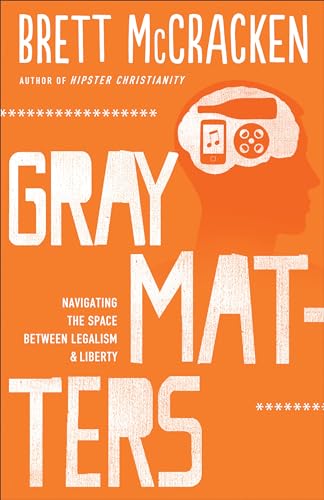 Gray Matters Navigating the Space between Legalism and Liberty