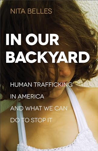 In Our Backyard Human Trafficking in America and What We Can Do to Stop It