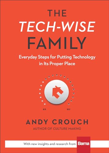 The TechWise Family Everyday Steps for Putting Technology in Its Proper Place