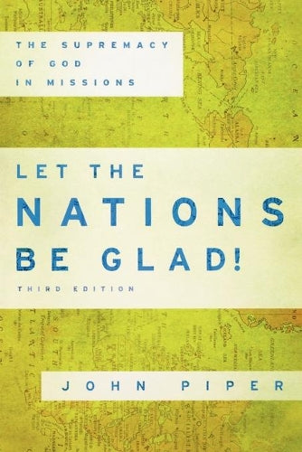 Let the Nations Be Glad! The Supremacy of God in Missions