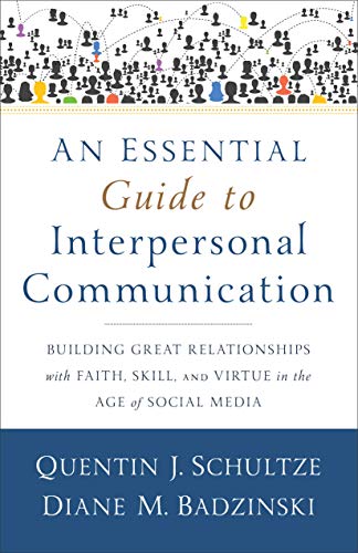 An Essential Guide to Interpersonal Communicatio - Building Great Relationships with Faith, Skill, and Virtue in the Age of Social Media