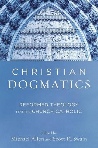 Christian Dogmatics Reformed Theology for the Church Catholic
