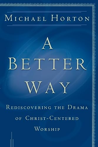 A Better Way Rediscovering the Drama of GodCentered Worship
