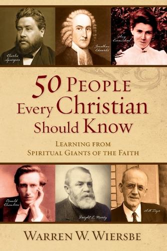 50 People Every Christian Should Know Learning from Spiritual Giants of the Faith