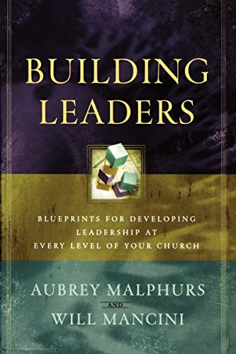 Building Leaders Blueprints for Developing Leadership at Every Level of Your Church
