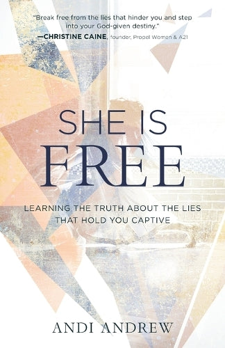 She Is Free Learning the Truth about the Lies that Hold You Captive